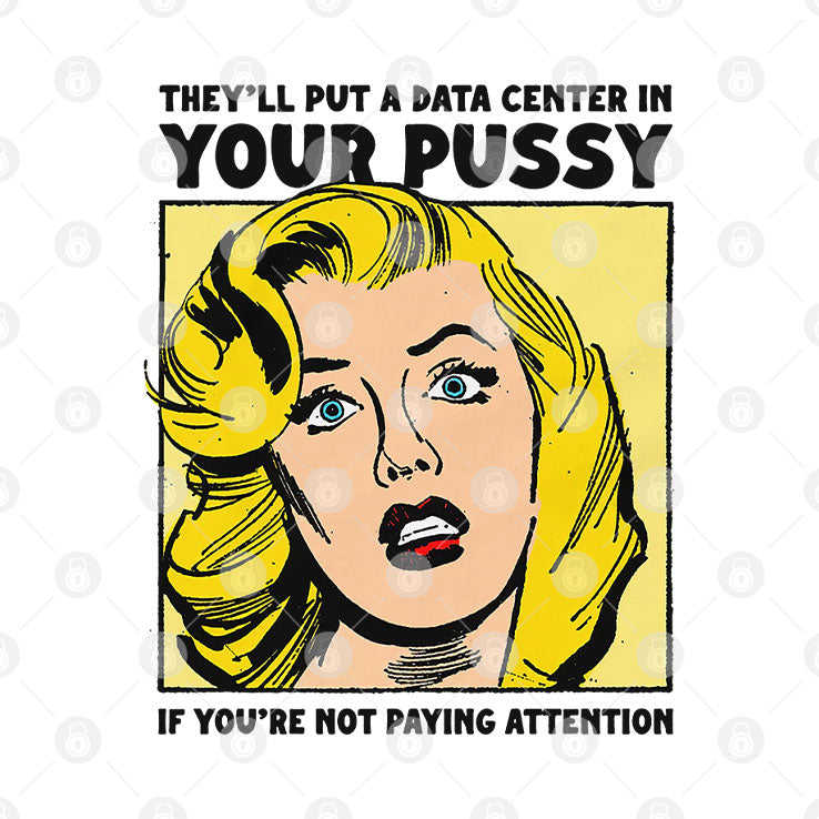 They’ll Put A Data Center In Your Pussy Shirt