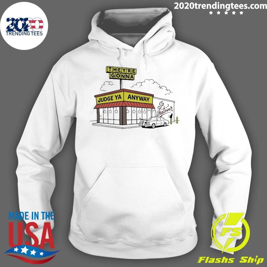 They’re Gonna Judge Ya Anyway So Whatever Shirt