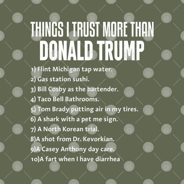 Things I Trust More Than Donald Trump T Shirt