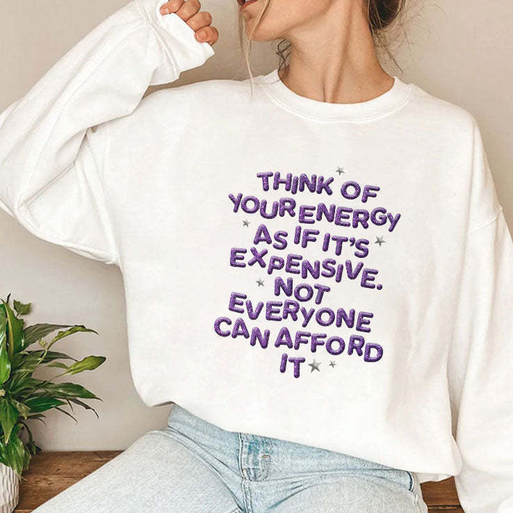 Think Of Your Energy As If It’s Expensive Not Everyone Can Afford It T Shirt