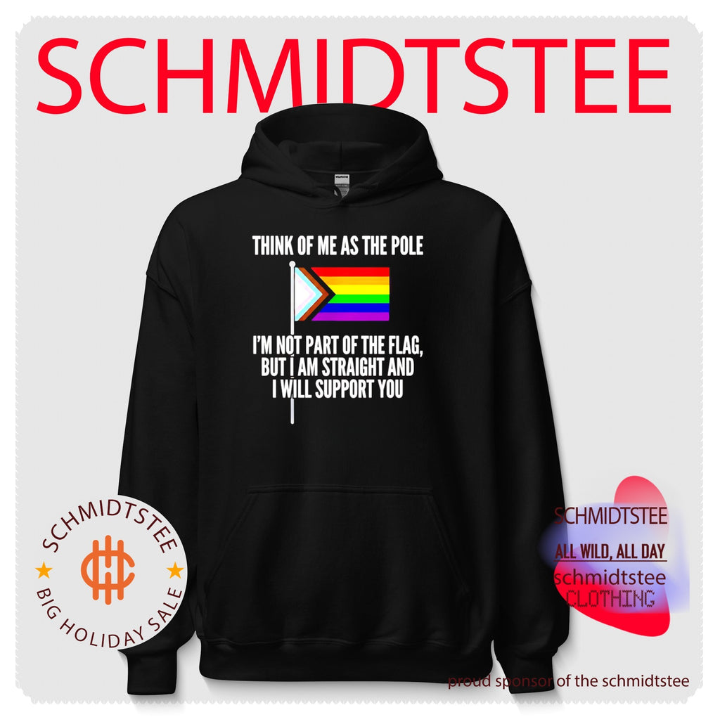 Think of me as the pole I’m not part of the flag but I am straight and I will support you shirt