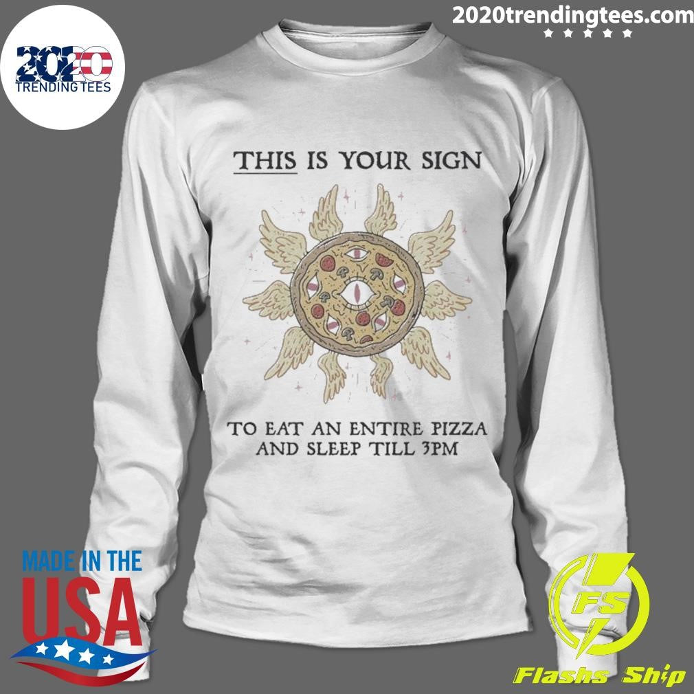 This Is Your Sign To Eat An Entire Pizza And Sleep Till 3pm Shirt