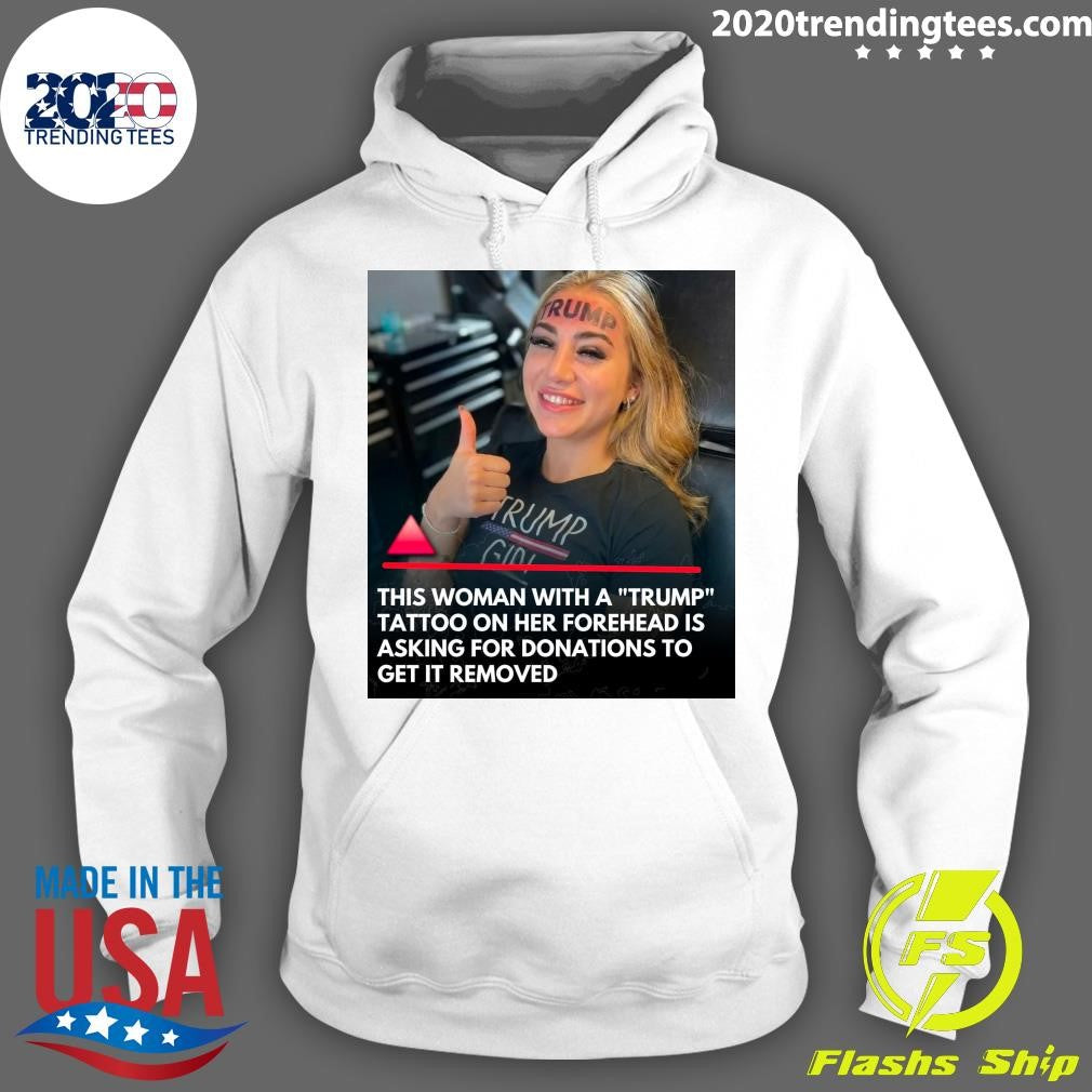 This Woman With A Trump Tattoo On Her Forehead Is Asking For Donations To Get It Removed Shirt
