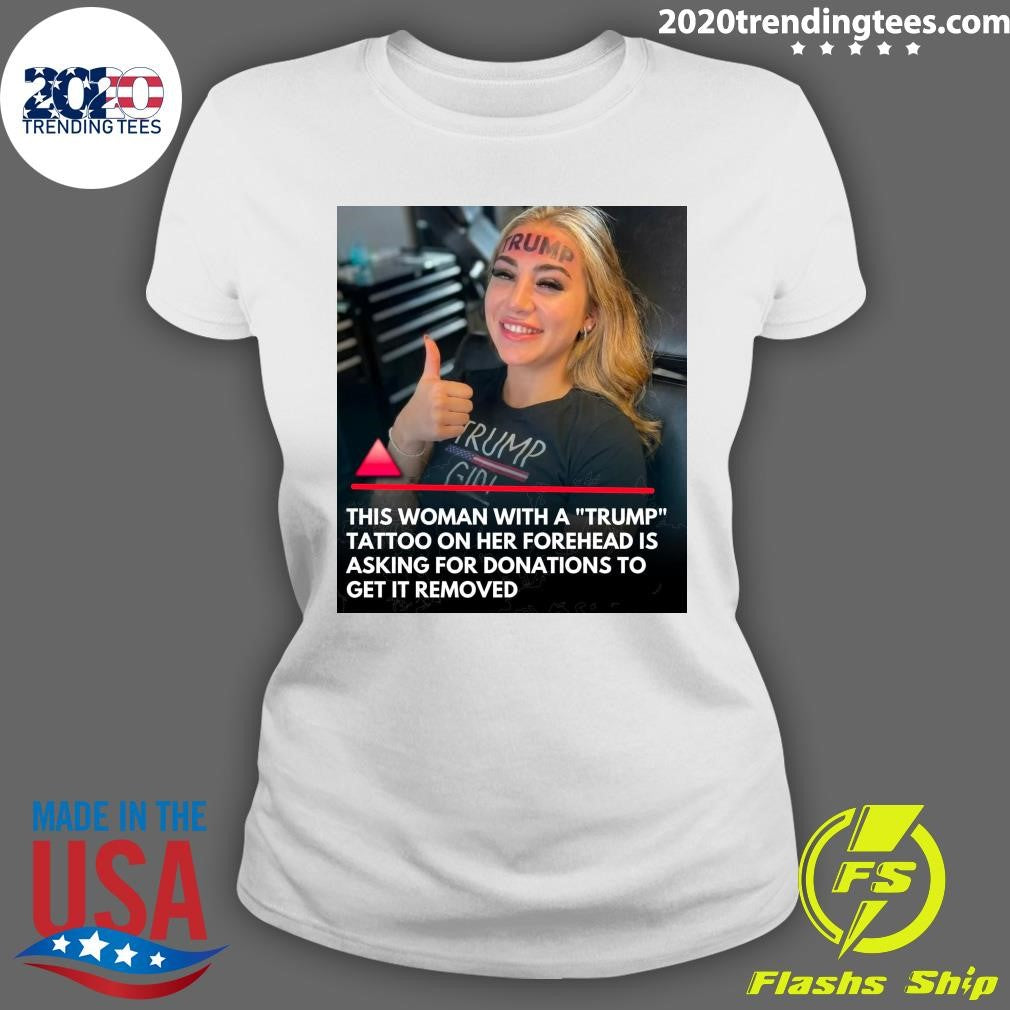 This Woman With A Trump Tattoo On Her Forehead Is Asking For Donations To Get It Removed Shirt