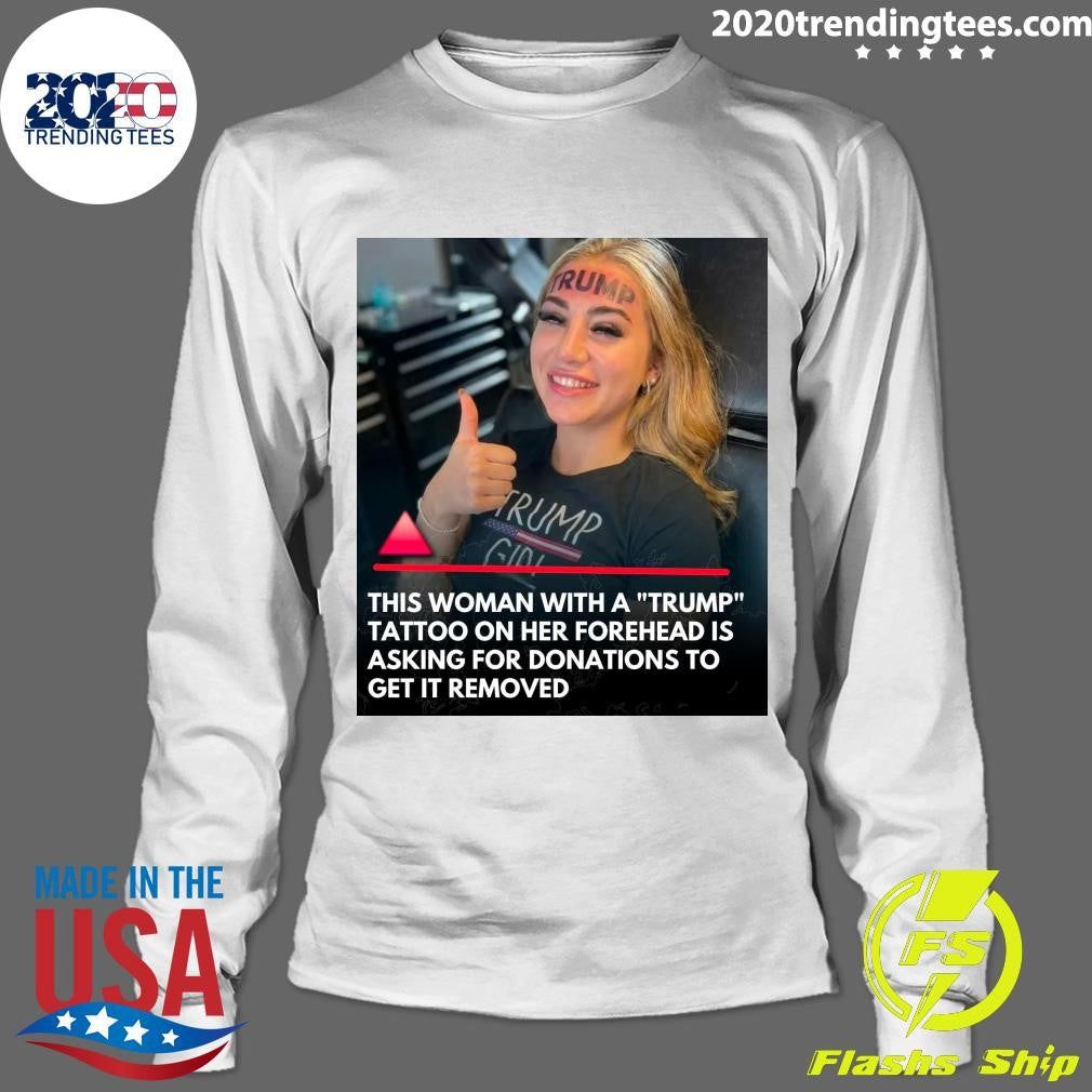 This Woman With A Trump Tattoo On Her Forehead Is Asking For Donations To Get It Removed Shirt