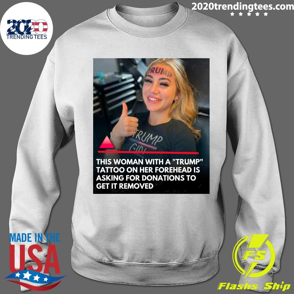This Woman With A Trump Tattoo On Her Forehead Is Asking For Donations To Get It Removed Shirt