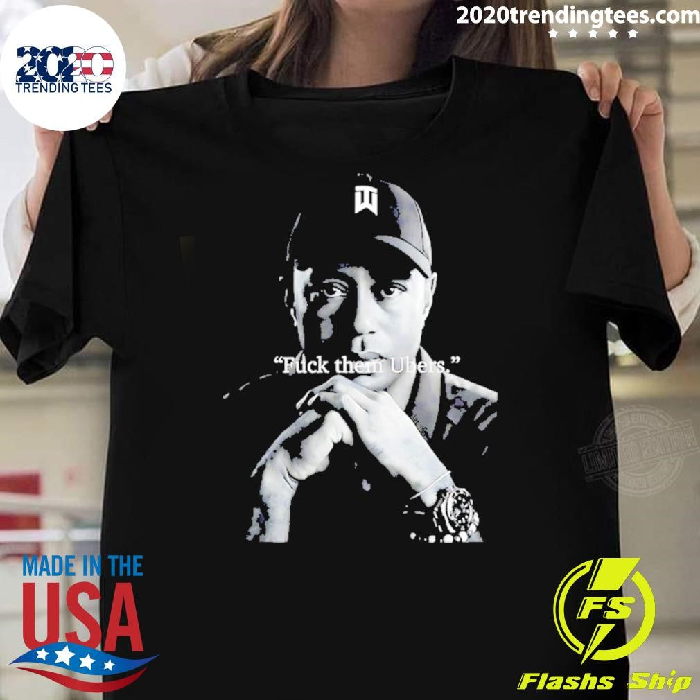 Tiger Woods Fuck Them Ubers Shirt
