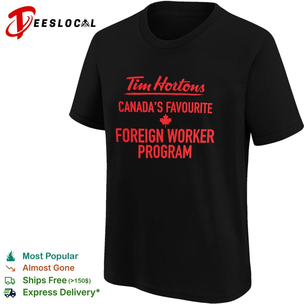 Tim Hortons Canadas Favourite Foreign Worker Program shirt