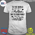 To The World You Are A Mother But To Your Family You Are The World Flowers Shirt