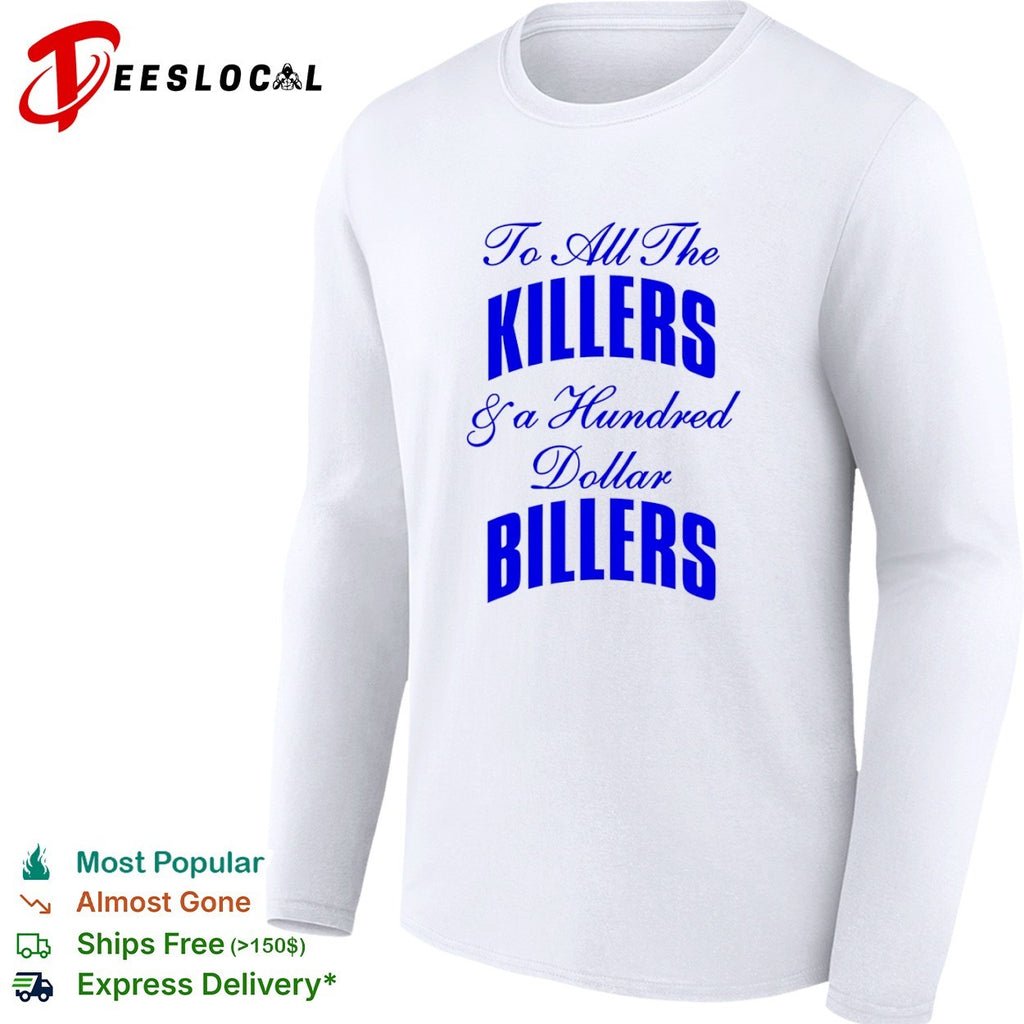 To all the killers and a hundred dollar billers shirt