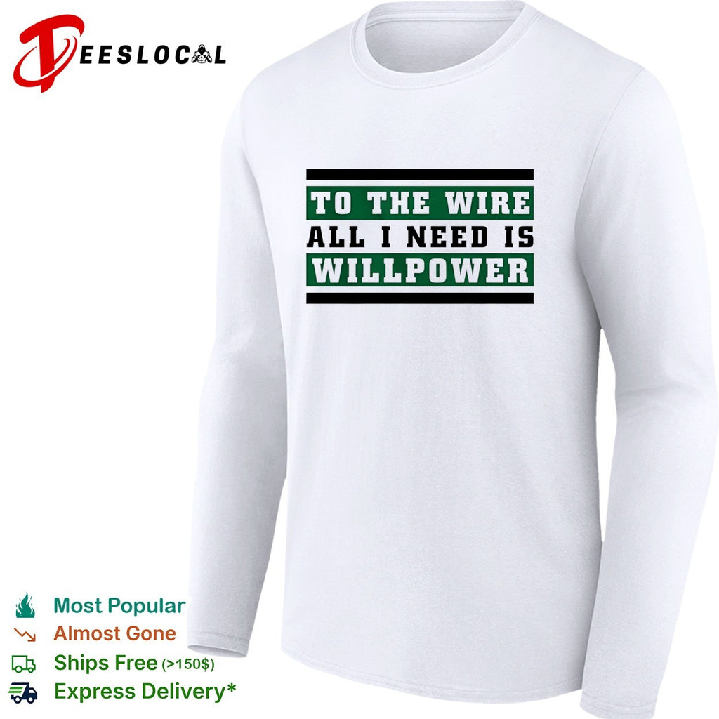 To the wire all I need is willpower graphic shirt