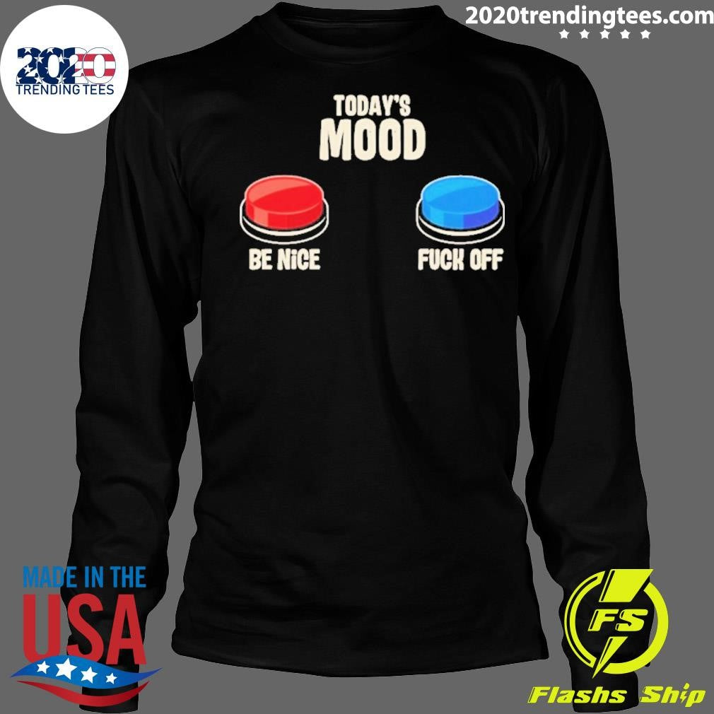 Today’s Mood Be Nice Fuck Off Shirt