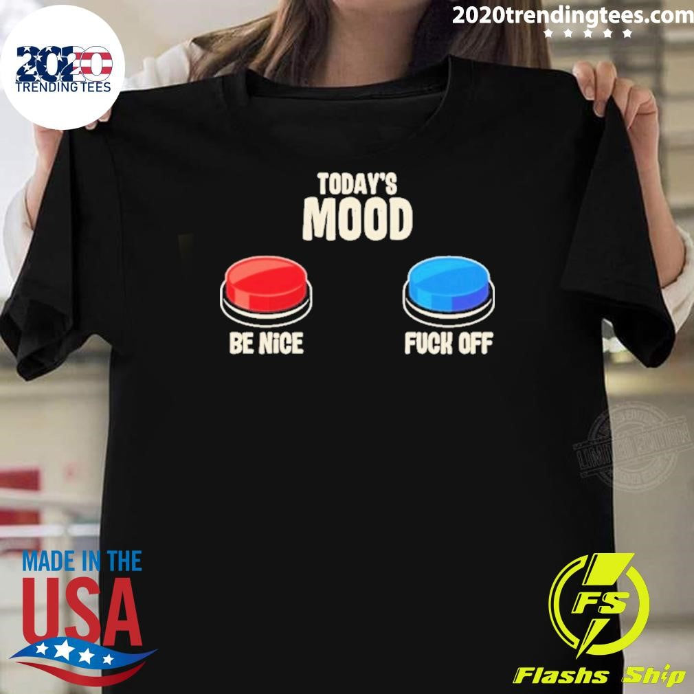 Today’s Mood Be Nice Fuck Off Shirt
