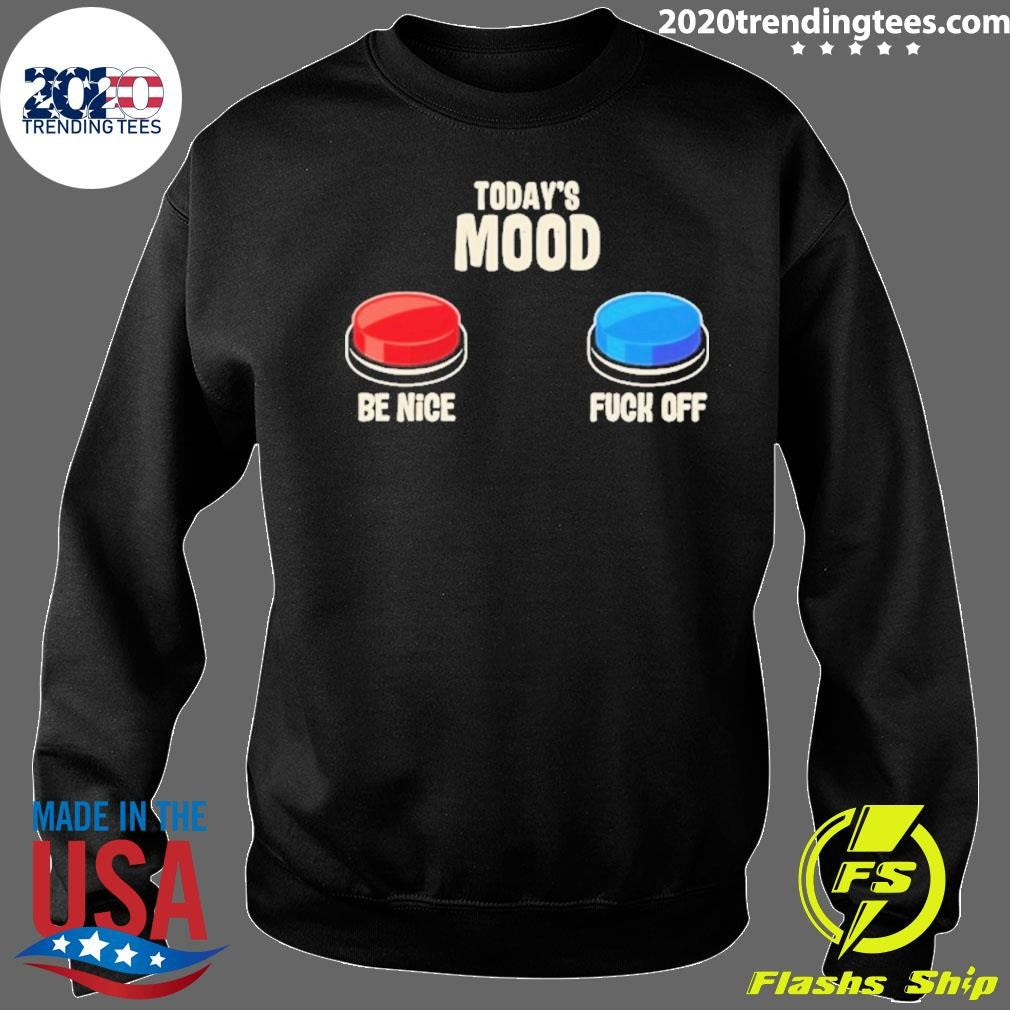 Today’s Mood Be Nice Fuck Off Shirt