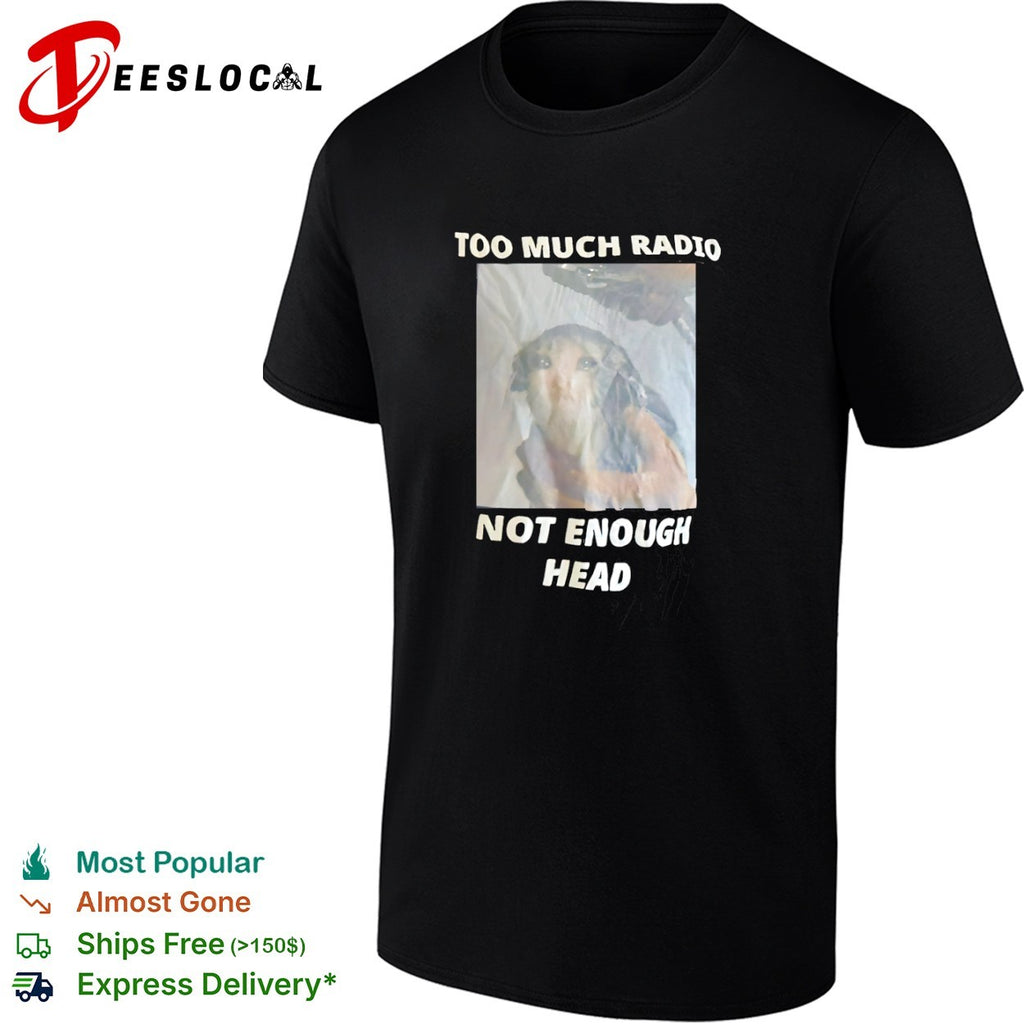 Too Much Radio Not Enough Head Sad Cat Shirt