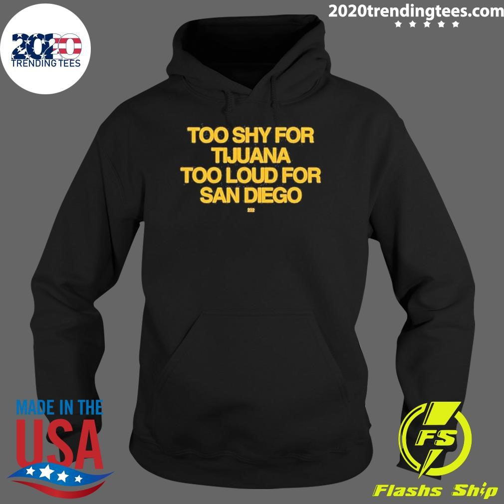 Too Shy For Tijuana Too Loud For San Diego Shirt