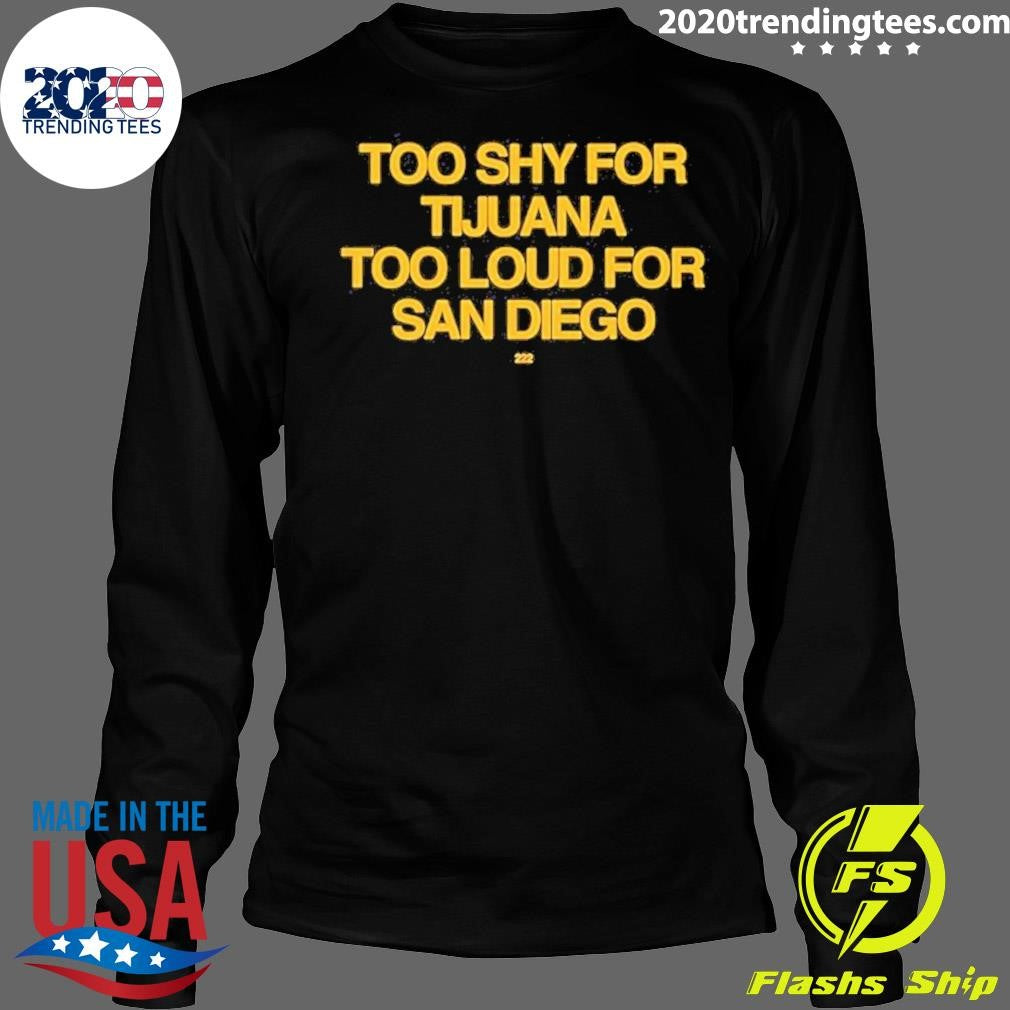 Too Shy For Tijuana Too Loud For San Diego Shirt