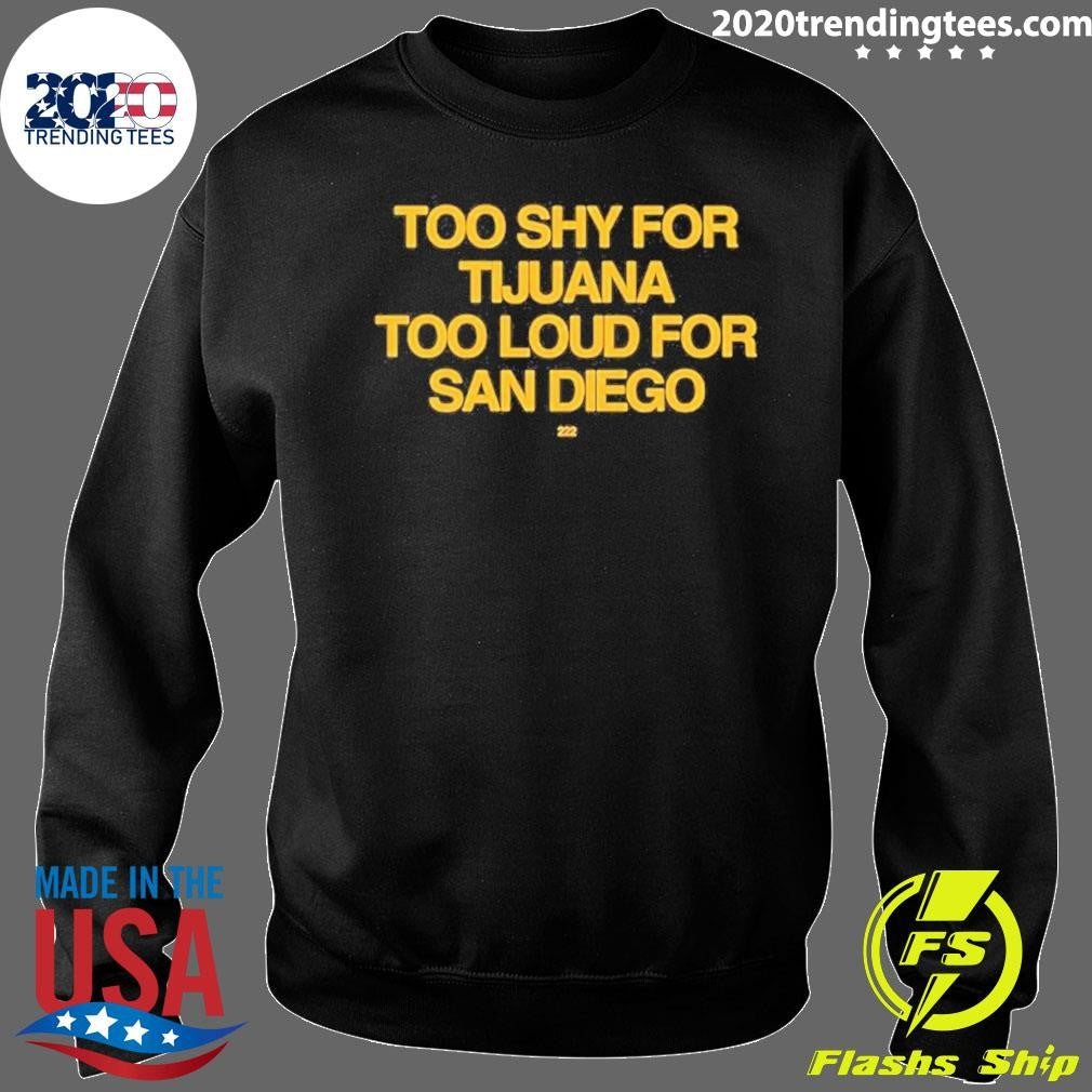 Too Shy For Tijuana Too Loud For San Diego Shirt