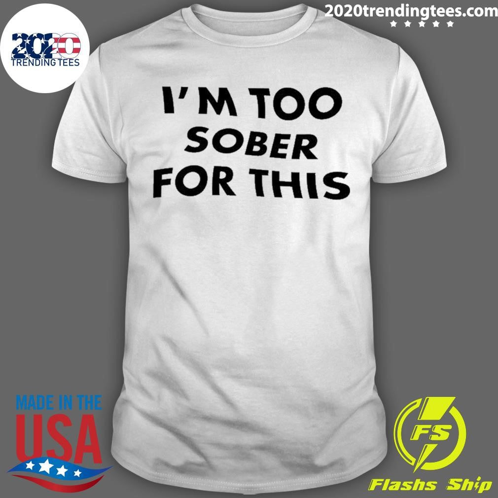 Too Sober For This Shirt