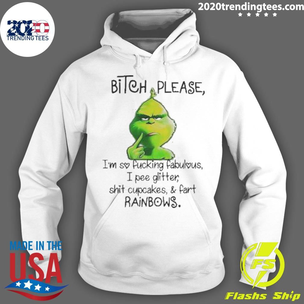 Grinch Bitch Please I’m So Fucking Fabulous I Pee Glitter Shit Cupcakes And Fart Rainbows Shirt