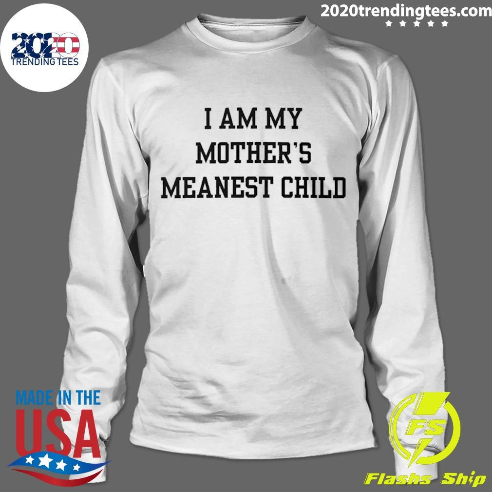 I Am My Mother’s Meanest Child Shirt