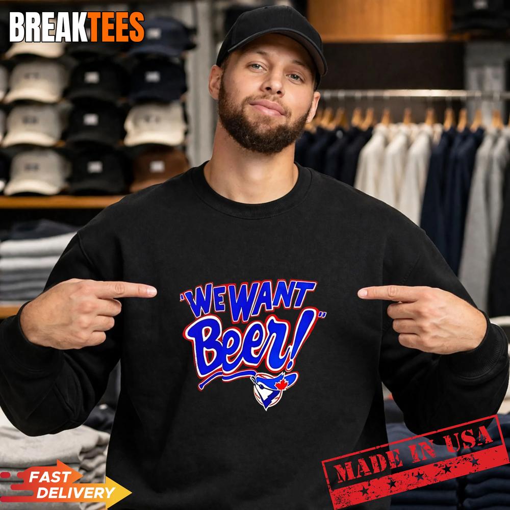 Toronto Blue Jays We Want Beer T-Shirt