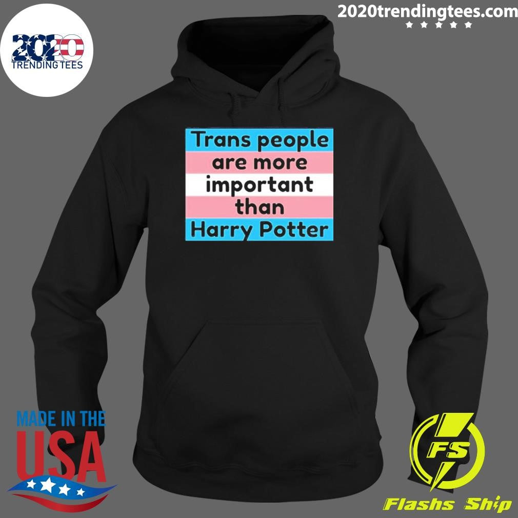 Trans People Are More Important Than Harry Shirt