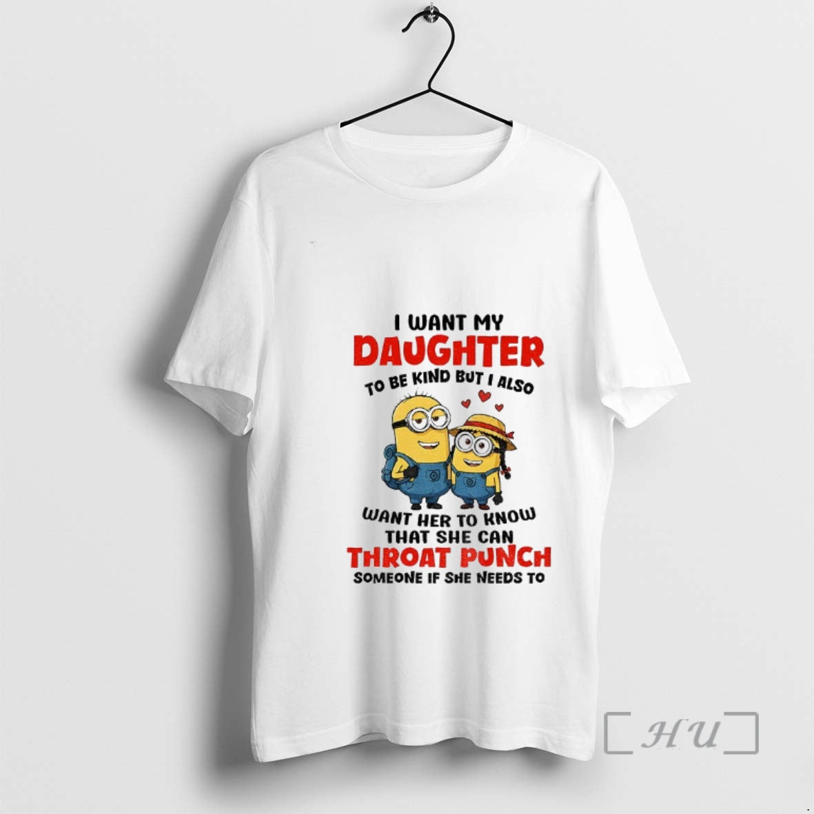 Trending Minion I Want My Daughter To Be Kind But I Also Want Her To