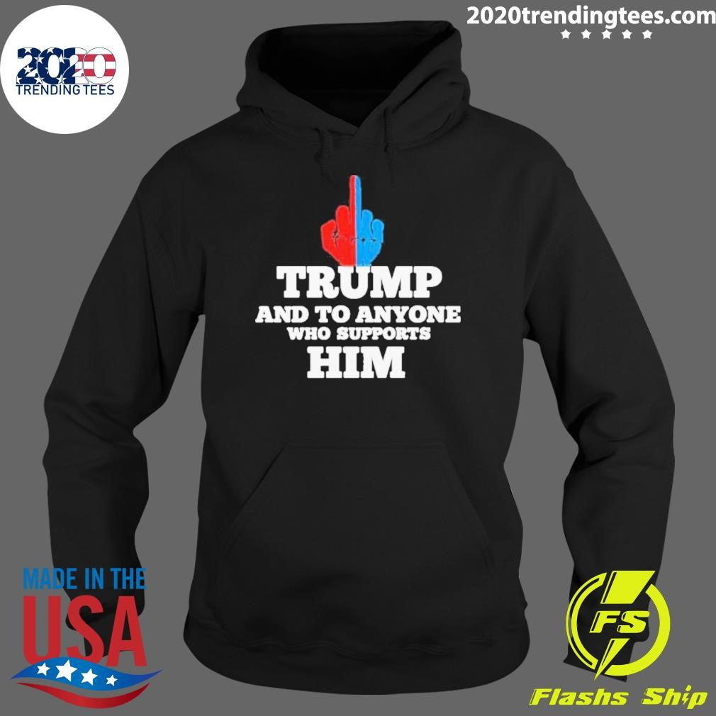 Trump And To Anyone Who Supports Him Shirt