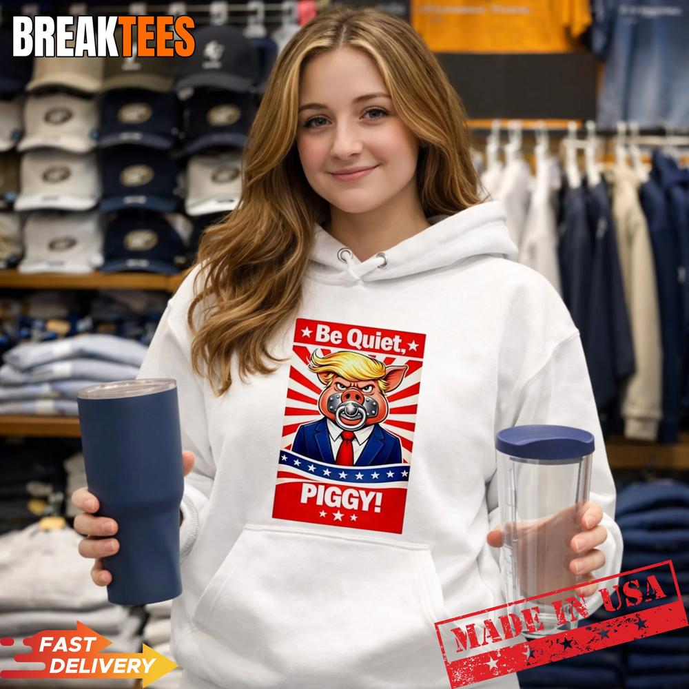 Trump Be Quiet Piggy Shirt