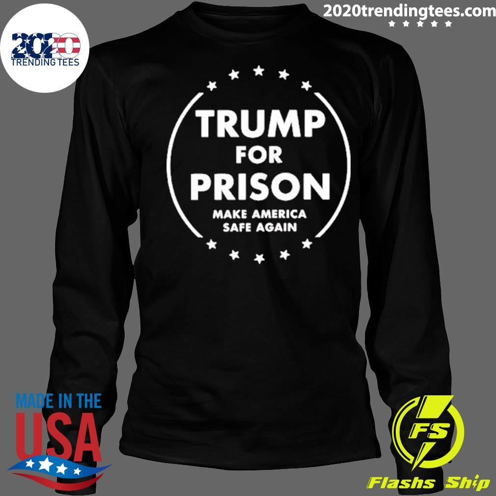 Trump For Prison Make America Safe Again shirt