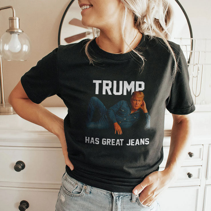 Trump Has Great Jeans T Shirt