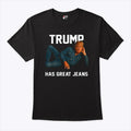 Trump Has Great Jeans T Shirt