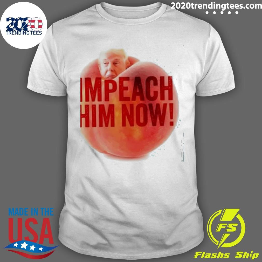 Trump Impeach Him Now Shirt
