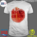 Trump Impeach Him Now Shirt