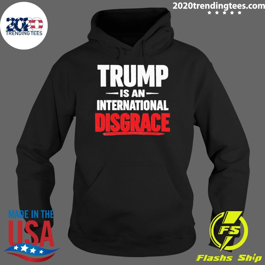 Trump Is An International Disgrace Shirt
