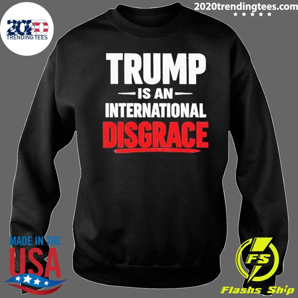 Trump Is An International Disgrace Shirt