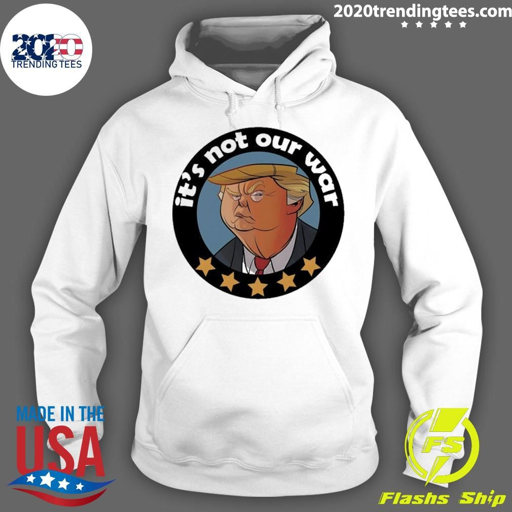 Trump It’s Not Our War Cartoon Shirt