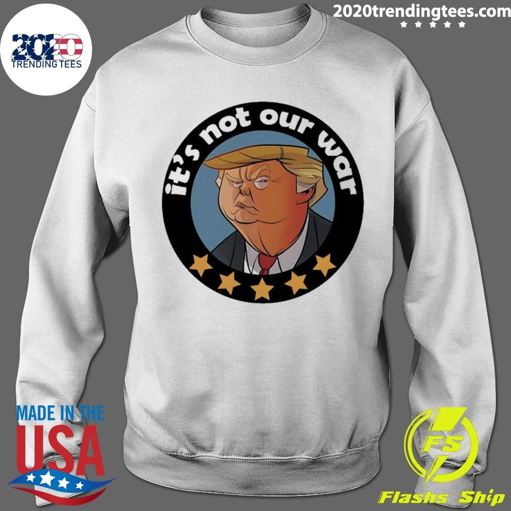 Trump It’s Not Our War Cartoon Shirt