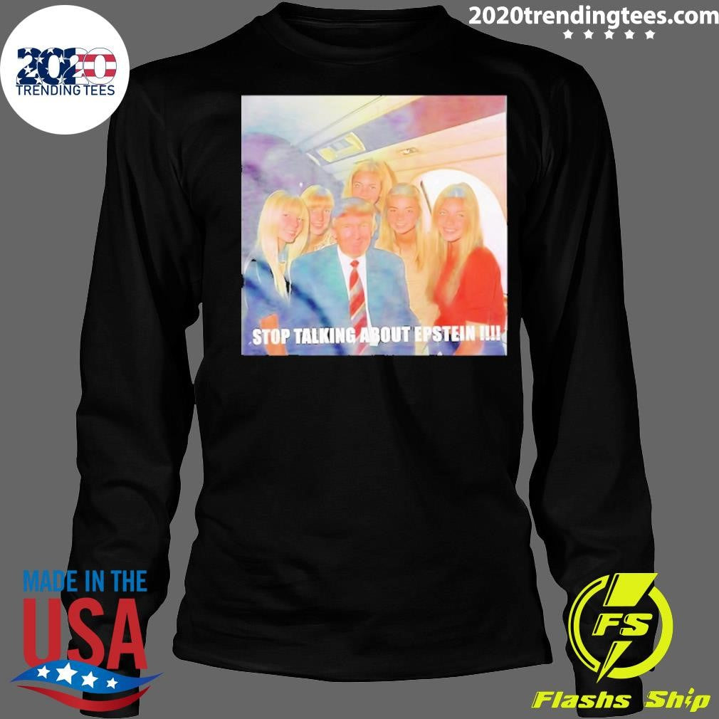 Trump Stop Talking About Epstein Photo Shirt