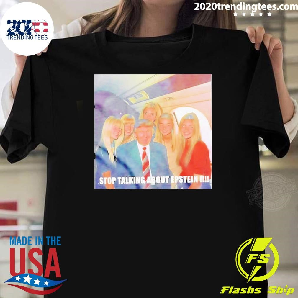 Trump Stop Talking About Epstein Photo Shirt
