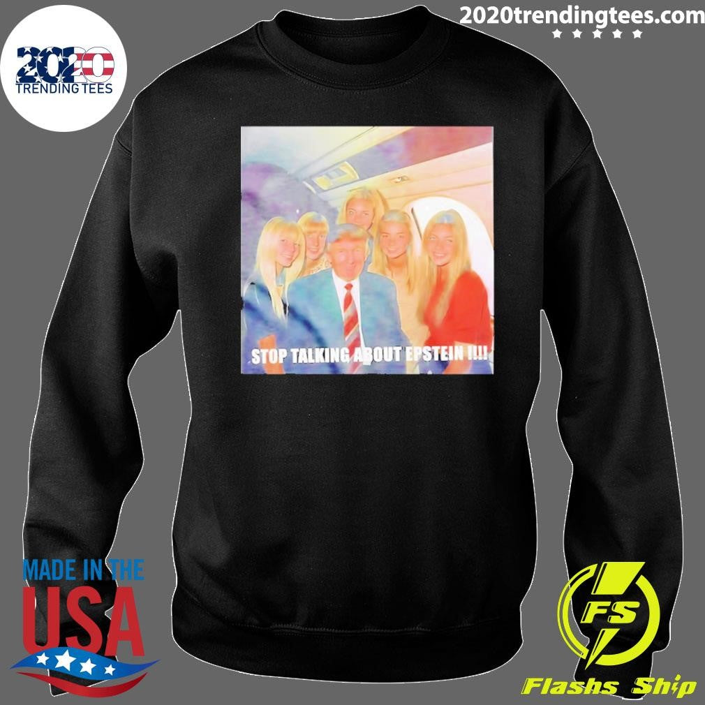 Trump Stop Talking About Epstein Photo Shirt