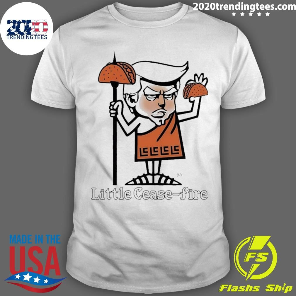 Trump Taco Little Cease Fire Shirt