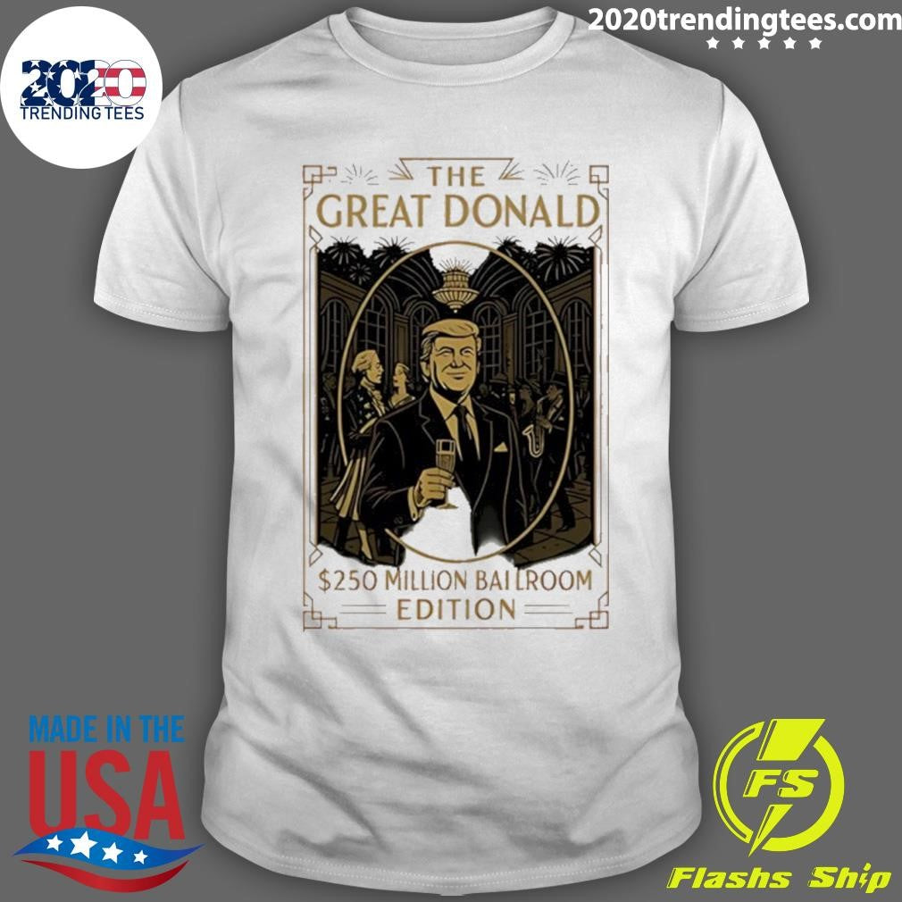 Trump The Great Donald 250 Millions Ballroom Edition Shirt