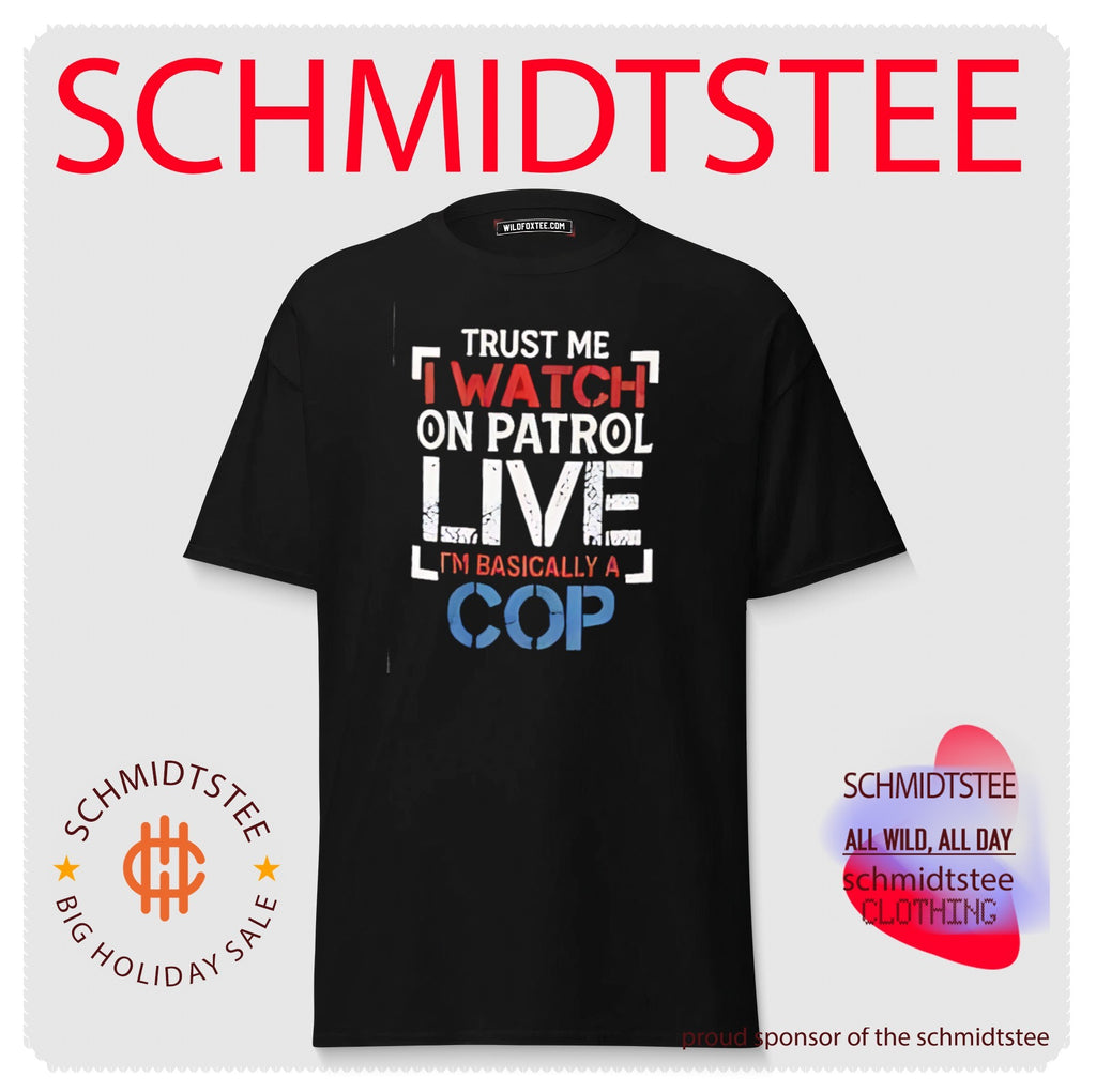 Trust me I watch on Patrol live I’m basically a cop shirt