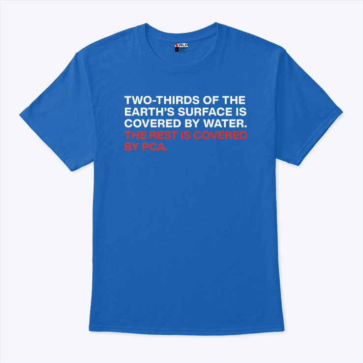 Two-Thirds Of The Earth’s Surface Is Covered By Water The Rest Is Covered By PCA Shirt