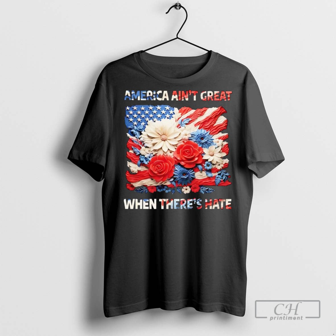 Us Flag Flowers America Aint Great When Theres Hate T Shirts