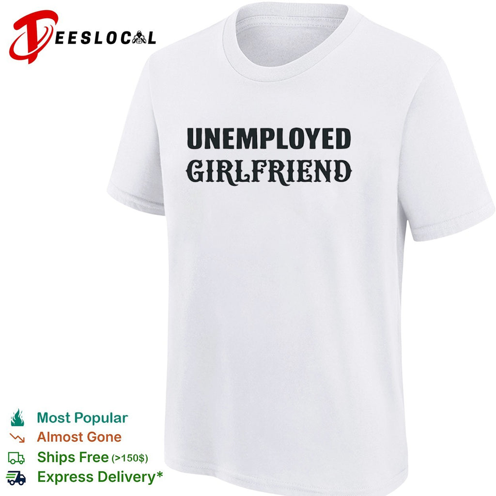 Unemployed Girlfriend Shirt