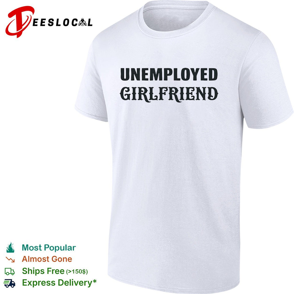 Unemployed Girlfriend Shirt