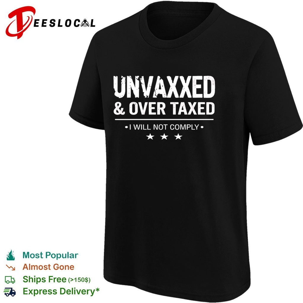 Unvaxxed and Over Taxed I Will Not Comply shirt